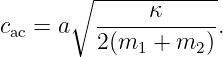        ∘ ------------
c  = a   -----κ------.
 ac      2(m1  + m2 )
                                                                                         
                                                                                         
