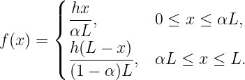        (
       || hx-
       { αL ,        0 ≤ x ≤ αL,
f(x) =   h (L −  x)
       ||( ---------,  αL  ≤ x ≤ L.
         (1 − α)L
