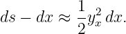            1 2
ds − dx ≈  -yxdx.
           2
