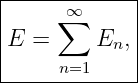 |------------|
|    ∑∞      |
|E =     En, |
|     n=1    |
--------------
