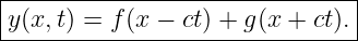 |------------------------------|
|y(x,t) = f(x − ct) + g(x + ct).
--------------------------------
