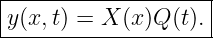 |--------------------|
|y(x,t) = X (x)Q (t). |
---------------------
