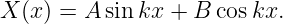 X (x) = A sinkx +  B coskx.
