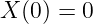 X (0) = 0
