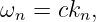 ωn = ckn,
