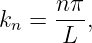k  =  nπ,
 n    L
