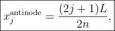 |---------------------|
|antinode   (2j +-1)L- |
xj      =     2n    , |
-----------------------
