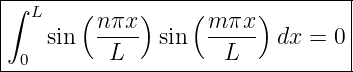 |--------------------------------|
∫  L   ( nπx )    ( m πx)        |
|   sin  ----  sin   ----- dx =  0|
--0-------L----------L------------
