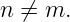 n ⁄= m.
