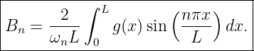 |---------------------------------|
|       2  ∫ L        ( nπx )     |
Bn  = ----     g(x)sin  ----  dx. |
------ωnL---0------------L---------
