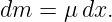 dm  = μ dx.
