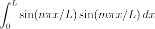 ∫
  L
    sin(nπx ∕L )sin(m πx∕L )dx
 0
