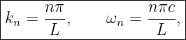 |------------------------|
|k =  nπ-,    ω   = nπc-,|
--n----L--------n----L----

