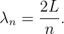 λn =  2L-.
      n
