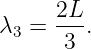       2L-
λ3 =  3 .

