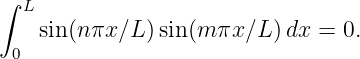 ∫
   L
    sin(nπx ∕L) sin(m πx ∕L) dx = 0.
  0
