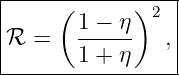 |----------------|
|     ( 1 − η )2 |
|ℛ =    ------  ,|
--------1 +-η-----
