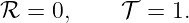 ℛ = 0,     𝒯  = 1.
