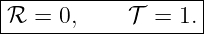 |------------------|
|ℛ = 0,     𝒯  = 1.|
--------------------
