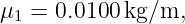 μ1 = 0.0100 kg∕m,
