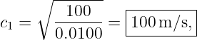      ∘  -100---  |---------|
c1 =    -------= |100 m ∕s,|
        0.0100   ----------
