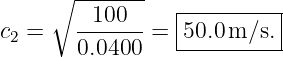      ∘ -------
        -100---  |---------|
c2 =    0.0400  = -50.0-m-∕s.-
