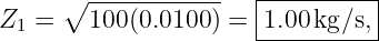       ∘ ------------  |----------|
Z1 =    100(0.0100) = -1.00kg-∕s,|
