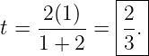             |--|
t = 2(1)- = |2.|
    1 + 2   -3--

