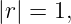|r| = 1,
