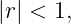 |r| < 1,
