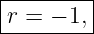 |--------|
-r-=-−-1,|
