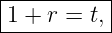 |----------|
|1 + r = t,|
-----------
