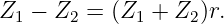 Z1 − Z2 = (Z1 +  Z2)r.
