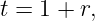 t = 1 + r,
