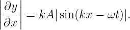 |   |
||∂y-||=  kA |sin(kx −  ωt)|.
|∂x |
