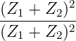 (Z1 + Z2)2
(Z--+-Z-)2-
  1    2