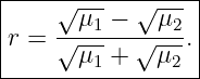 |----√------√----|
|    --μ1 −---μ2-|
r =  √ μ1 + √ μ2.|
------------------
