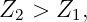 Z2 >  Z1,
