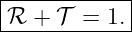 |------------|
|ℛ +  𝒯 =  1.|
-------------
