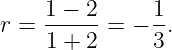 r =  1 −-2-= − 1.
     1 + 2     3

