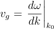          |
      dω-||
vg =  dk |
         k0
