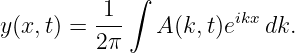           1  ∫         ikx
y (x, t) = ---  A (k,t)e   dk.
          2π
