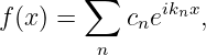        ∑
f(x) =     cneiknx,
        n
