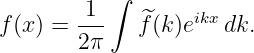           ∫
f (x) = -1-   ^f(k)eikx dk.
        2π
