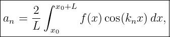 |-------------------------------|
|     2 ∫ x0+L                  |
an =  --       f(x)cos(knx )dx, |
------L--x0----------------------
