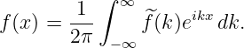            ∫ ∞
f (x) = -1-     ^f(k)eikx dk.
        2π  − ∞
