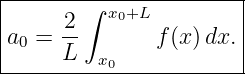 |----------------------|
|     2 ∫ x0+L         |
|a0 = --       f(x) dx.|
------L--x0-------------
