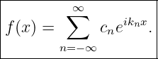 |--------------------|
|        ∑∞          |
|f(x) =       cneiknx.|
|       n=− ∞        |
----------------------
