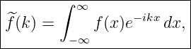 |-------∫-∞--------------|
f^(k) =     f (x)e−ikx dx,|
|        −∞              |
--------------------------

