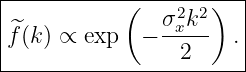 |----------------------|
|           (  σ2 k2)  |
|^f(k) ∝ exp  − --x--  .|
-----------------2------
